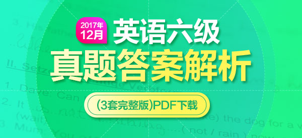 2017年12月英语六级真题答案解析(3套完整版)PDF下载