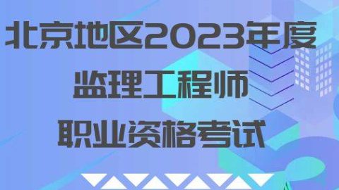 北京地区2023年度监理工程师职业资格考试报名提示
